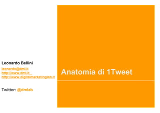 Anatomia di 1Tweet
Leonardo Bellini
leonardo@dml.it
http://www.dml.it
http://www.digitalmarketinglab.it
Twitter: @dmlab
 