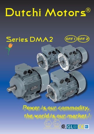 Dutchi Motors
Power is our commodity,
the world is our market !
Series DMA2
®
EFF 2EFF 1
ATEX 100A Ex II3D,
Zone 22 T125°C IP55
ATEX 100A Ex II3G,
Zone 2 EEx nA II T3 IP55 CE
 
