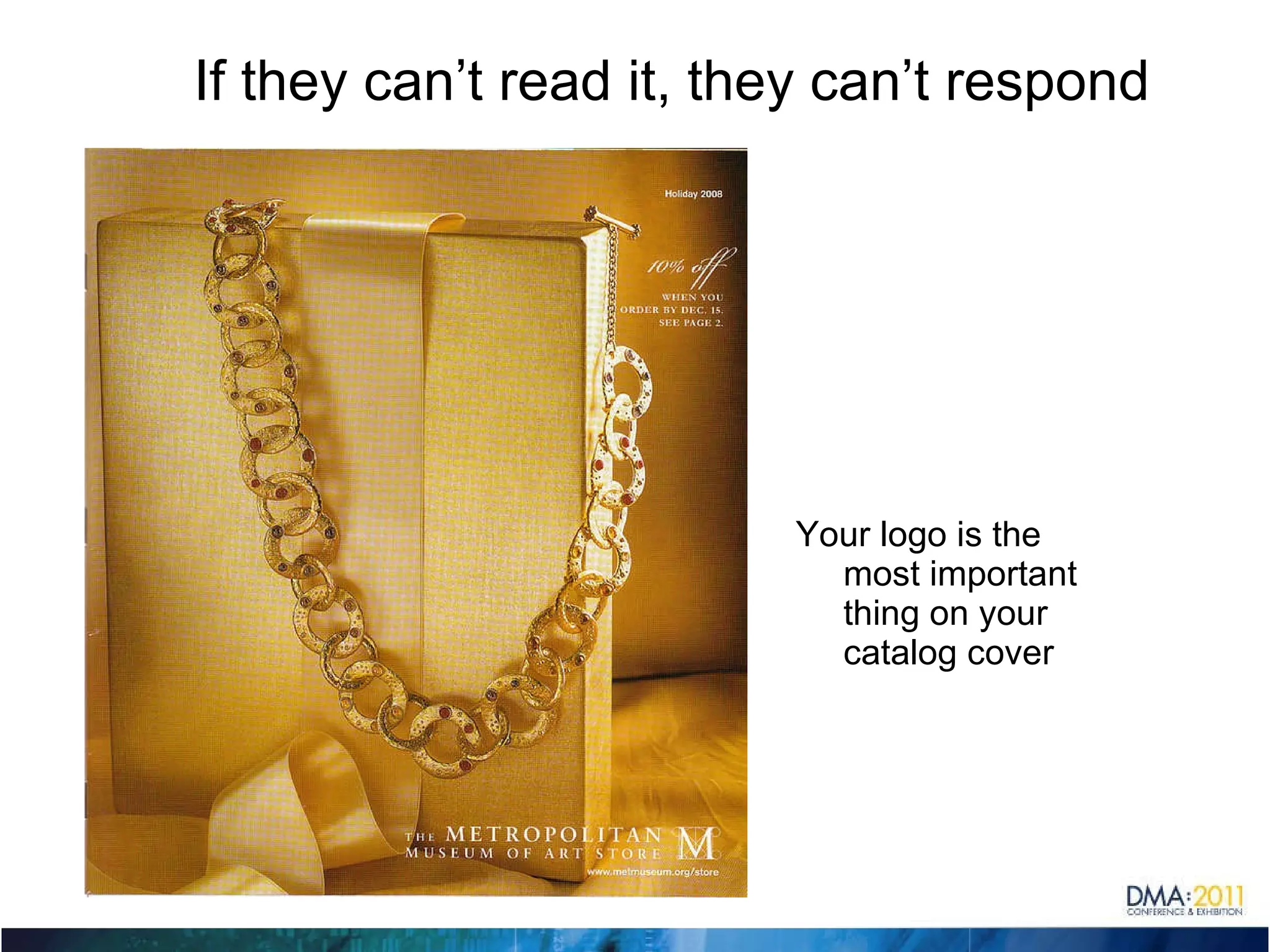 If they can’t read it, they can’t respond Your logo is the most important thing on your catalog cover 