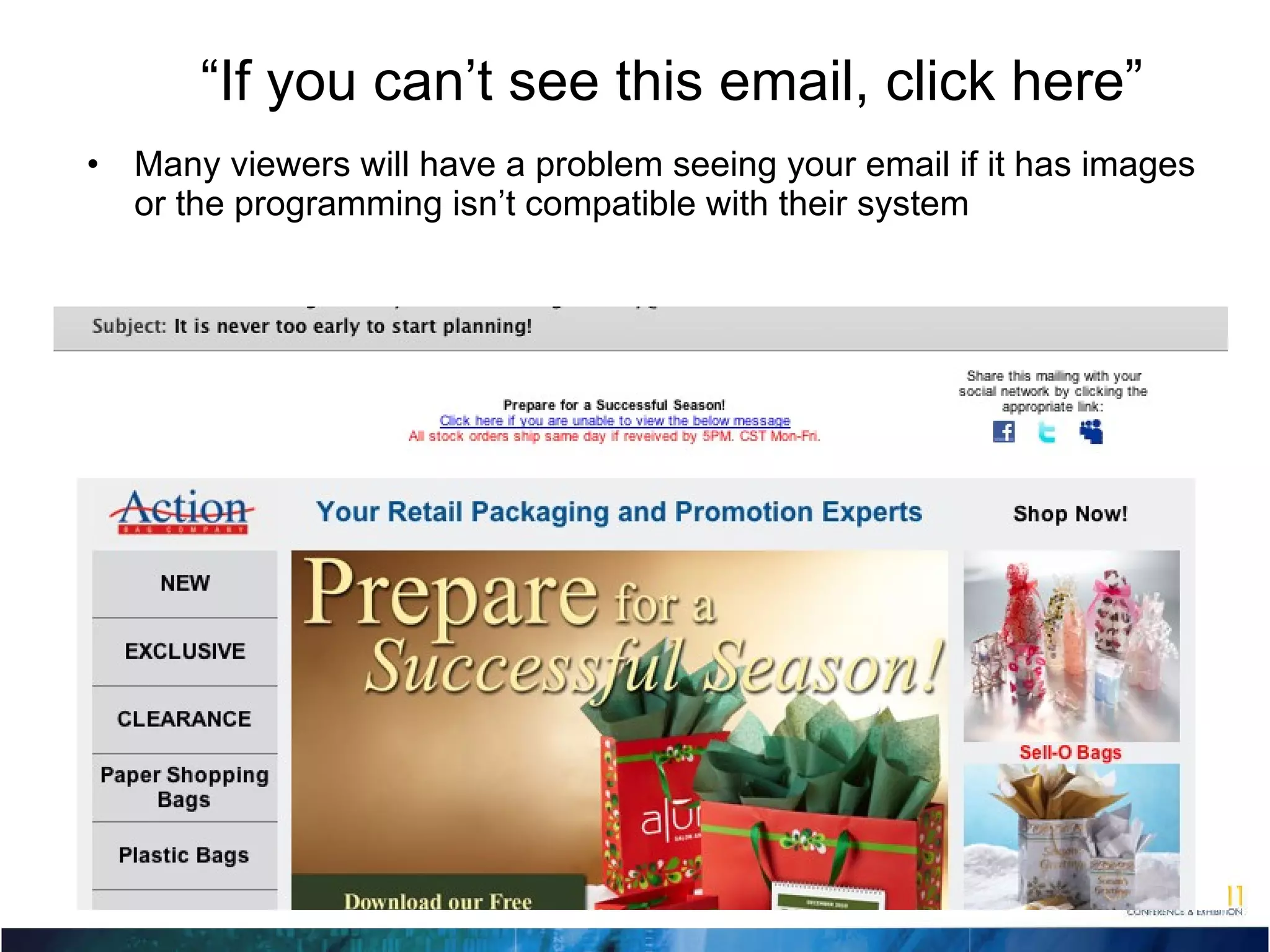 “ If you can’t see this email, click here” Many viewers will have a problem seeing your email if it has images or the programming isn’t compatible with their system 