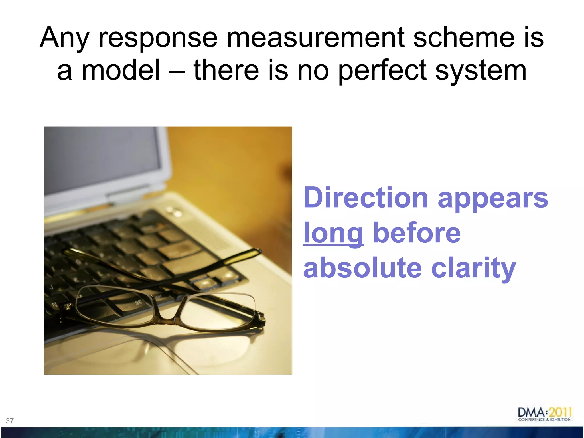 Any response measurement scheme is a model – there is no perfect system Direction appears  long  before absolute clarity 