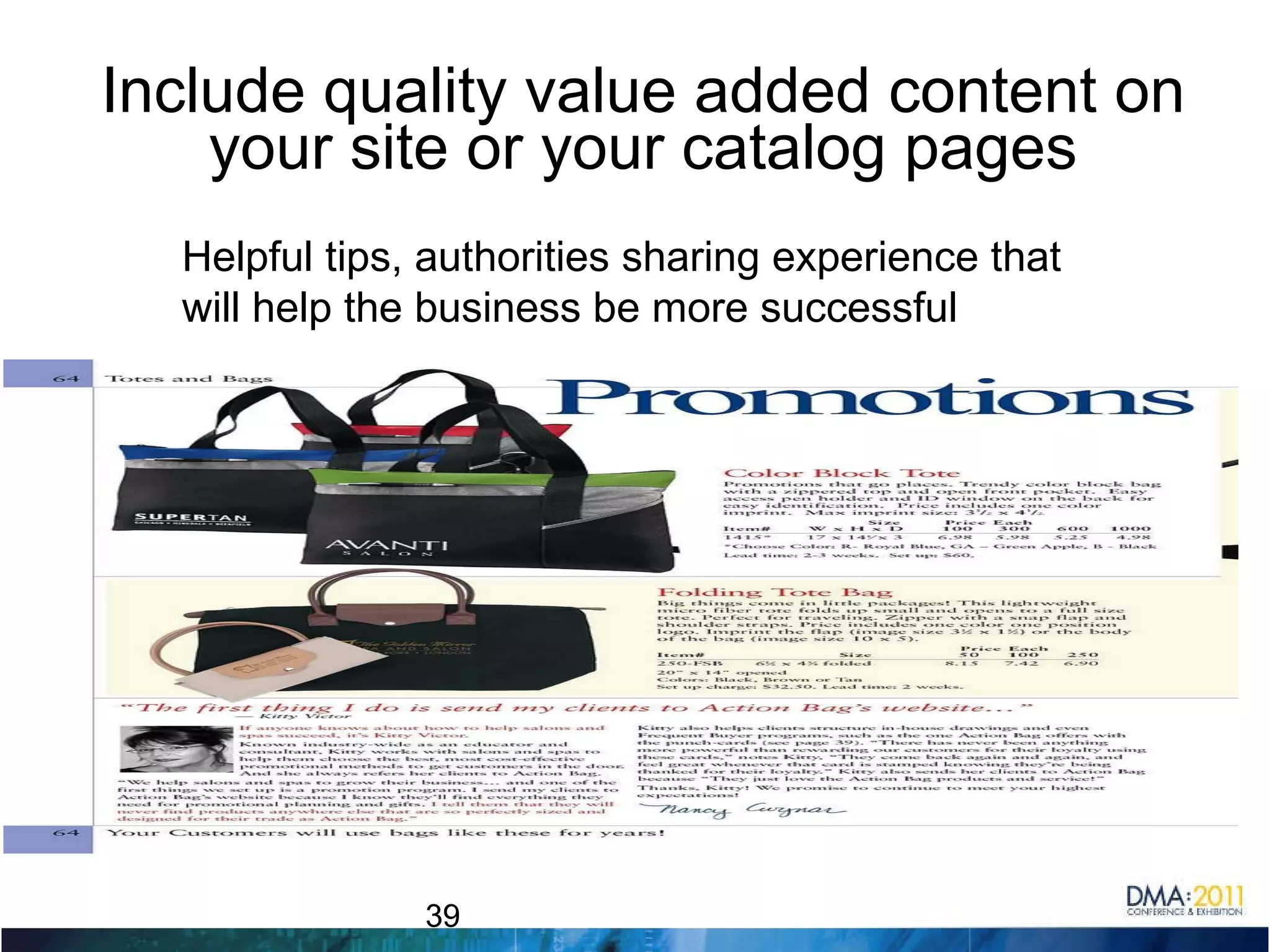 Include quality value added content on your site or your catalog pages Helpful tips, authorities sharing experience that will help the business be more successful 