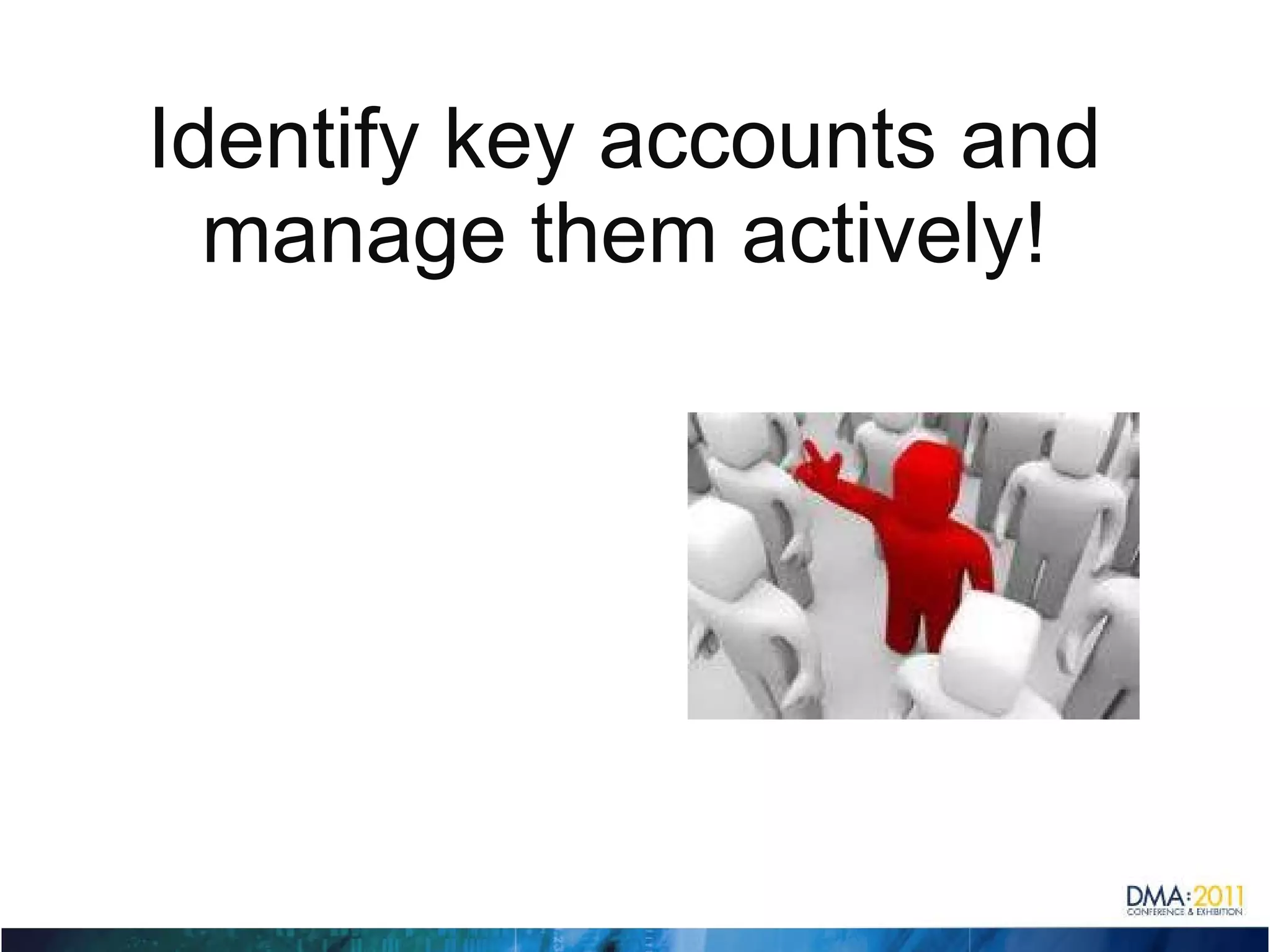 Identify key accounts and manage them actively! 