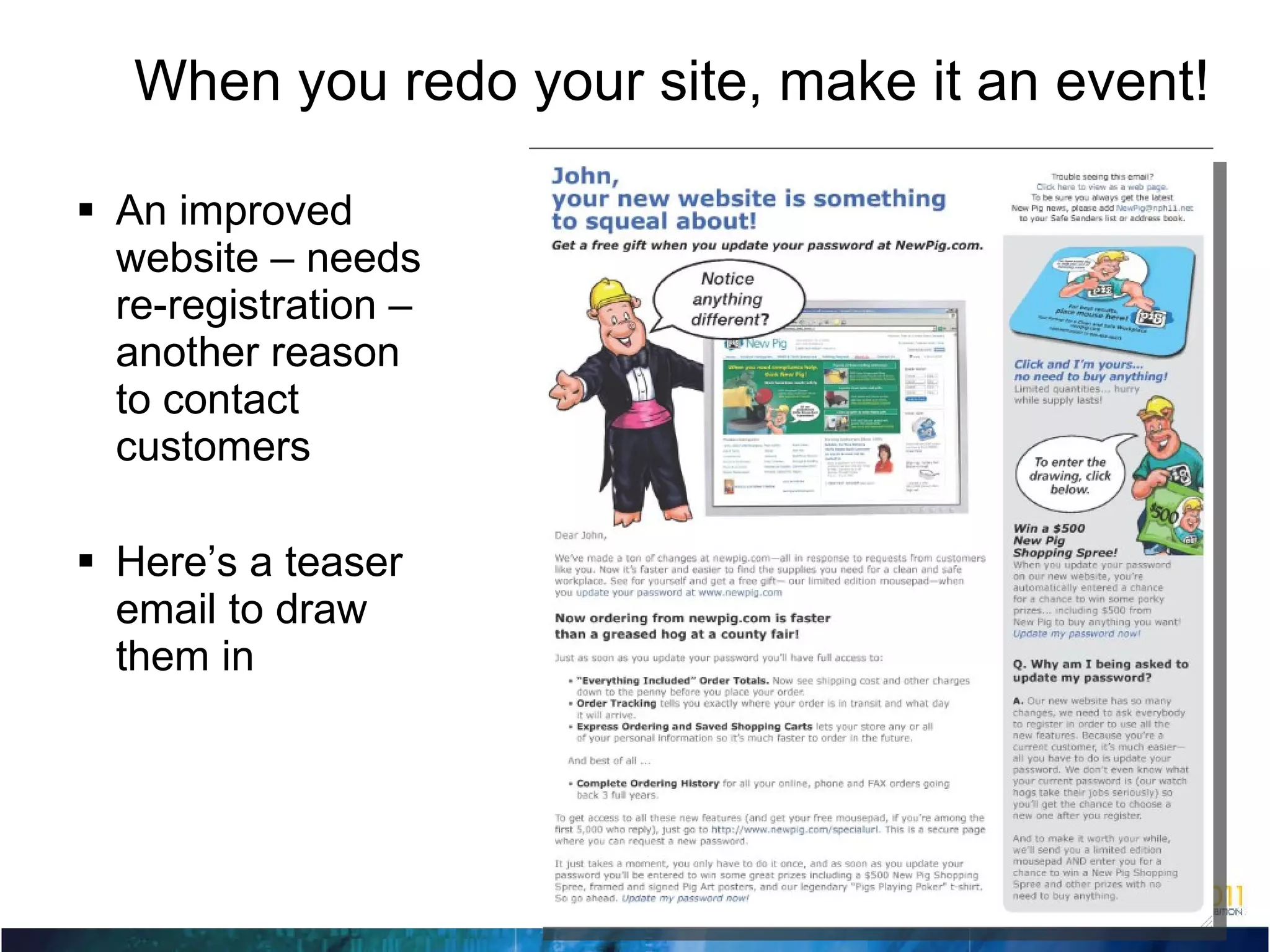 When you redo your site, make it an event! An improved website – needs re-registration – another reason to contact customers Here’s a teaser email to draw them in 