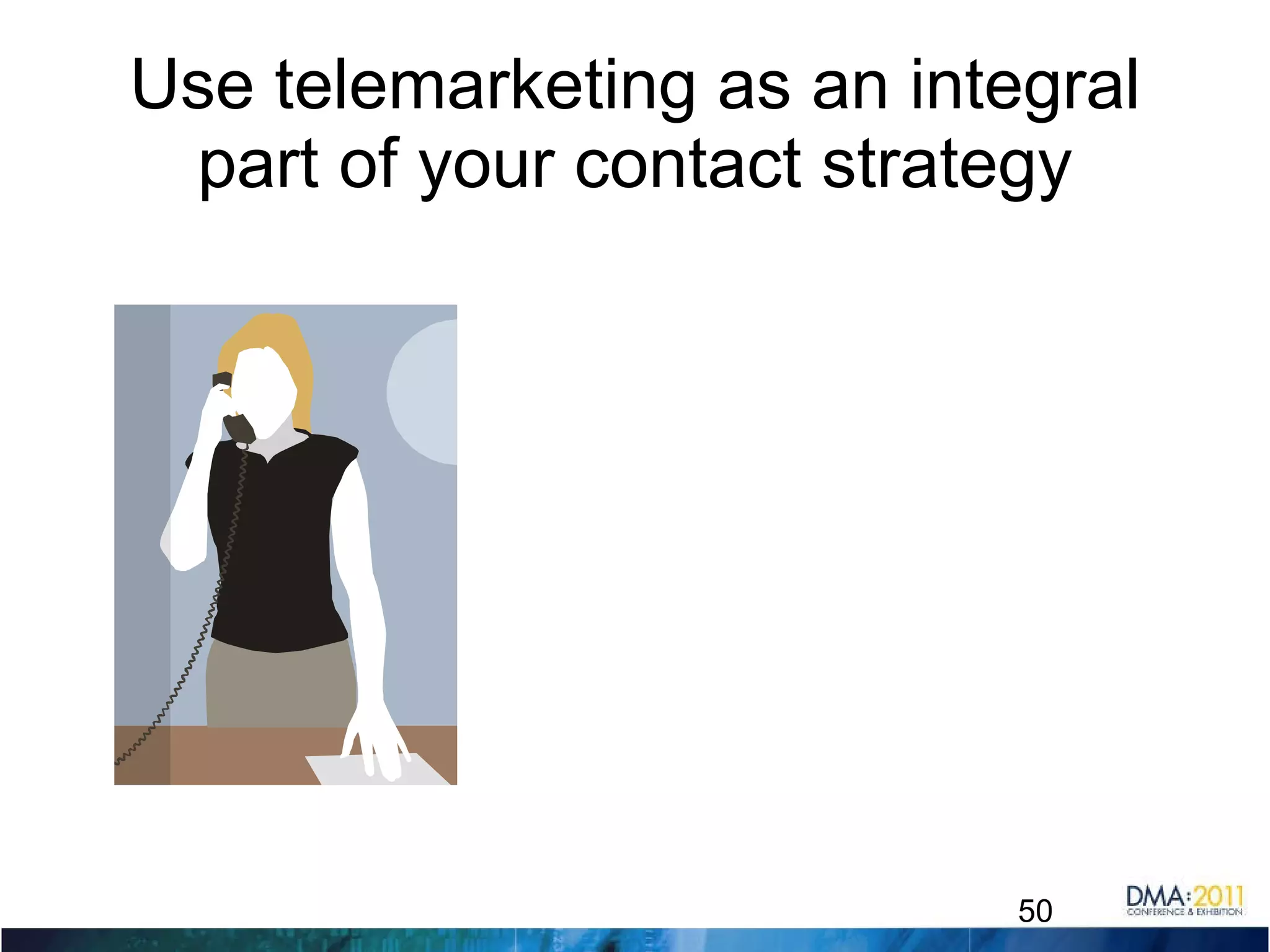 Use telemarketing as an integral part of your contact strategy 