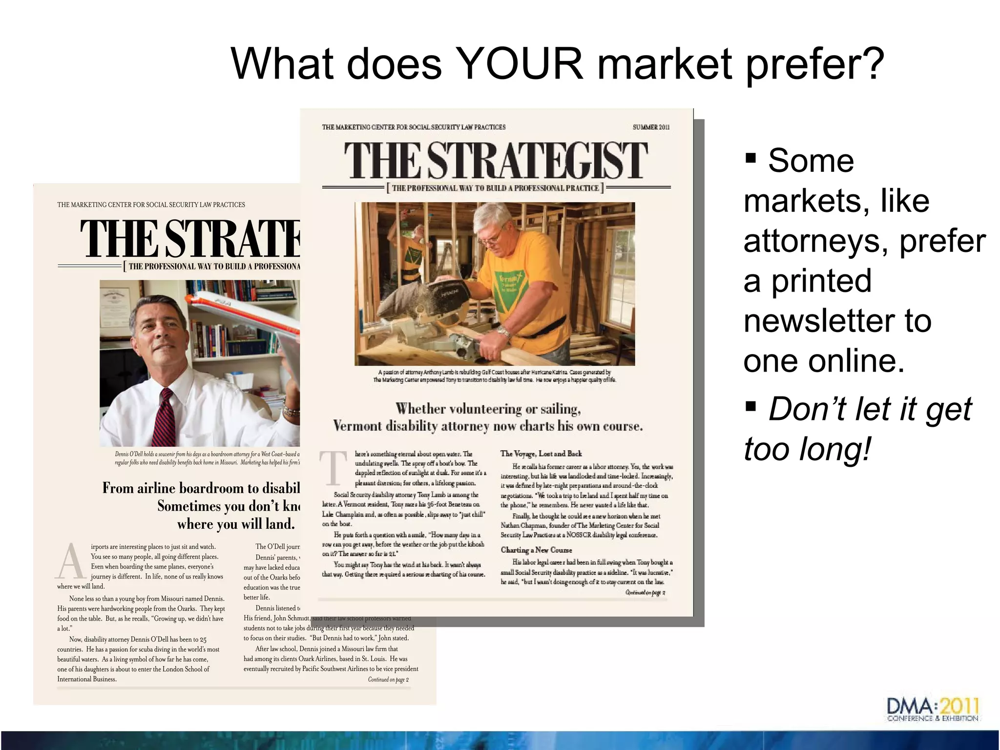 What does YOUR market prefer? Some markets, like attorneys, prefer a printed newsletter to one online. Don’t let it get too long! 