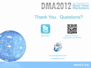 Thank You. Questions?


  @timsuther                   Discover more at:
                             www.acxiom.com/dma12




           tim.suther@acxiom.com
               cswift@hearst.com
 