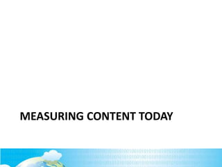MEASURING CONTENT TODAY

 