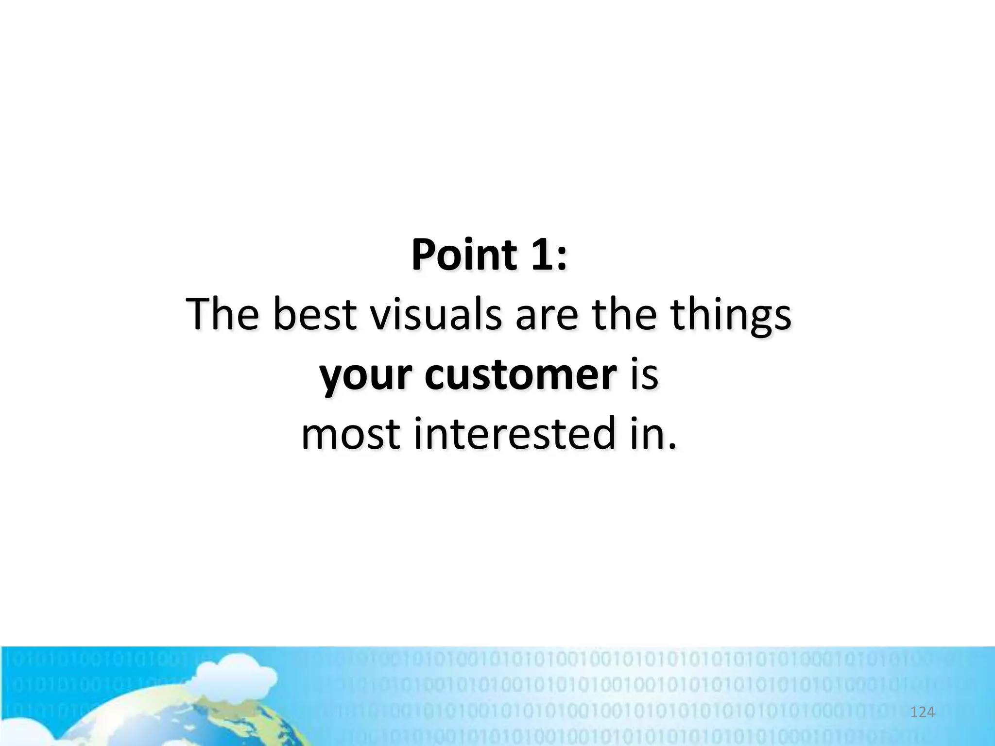 Point 1:
The best visuals are the things
your customer is
most interested in.

124

 
