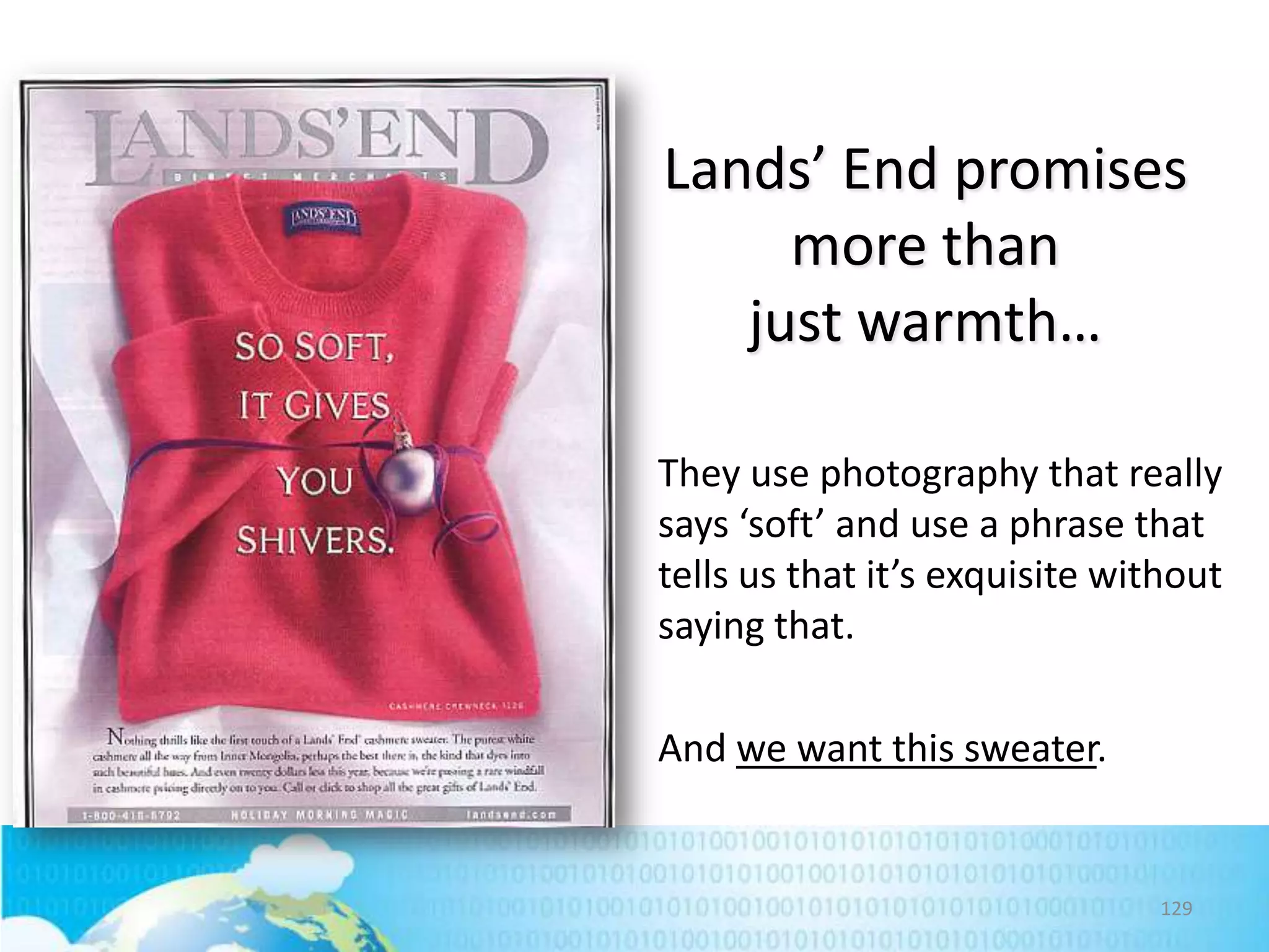 Lands’ End promises
more than
just warmth…
They use photography that really
says ‘soft’ and use a phrase that
tells us that it’s exquisite without
saying that.
And we want this sweater.

129

 