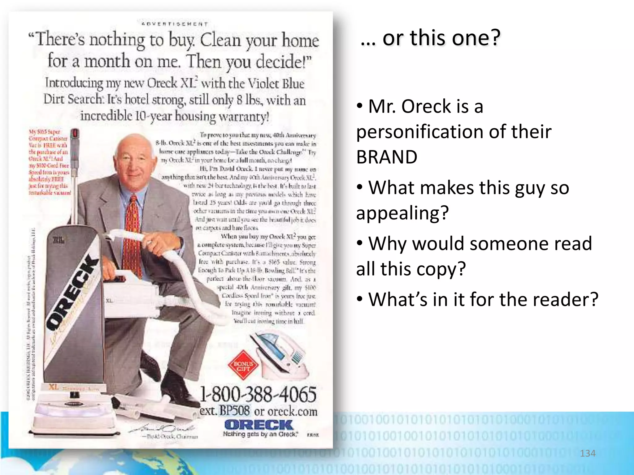 … or this one?
• Mr. Oreck is a
personification of their
BRAND
• What makes this guy so
appealing?
• Why would someone read
all this copy?
• What’s in it for the reader?

134

 