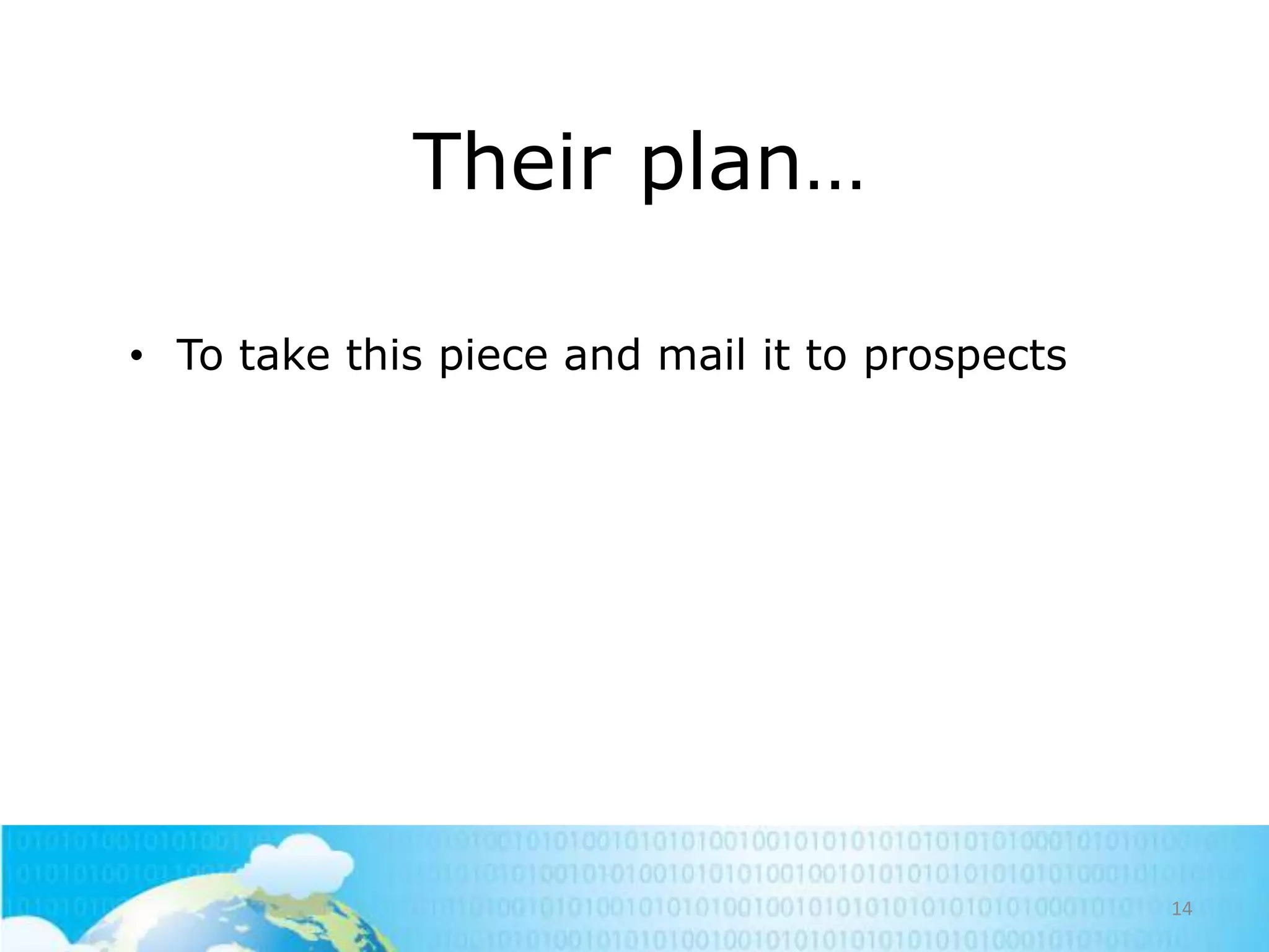 Their plan…
• To take this piece and mail it to prospects

14

 