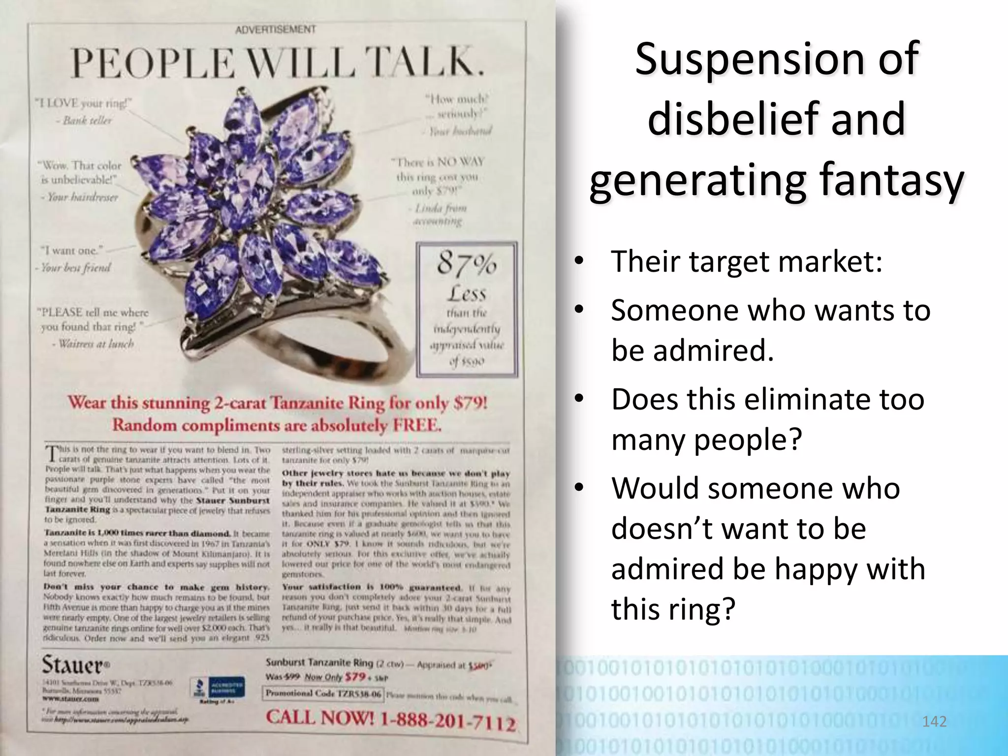 Suspension of
disbelief and
generating fantasy
• Their target market:
• Someone who wants to
be admired.
• Does this eliminate too
many people?
• Would someone who
doesn’t want to be
admired be happy with
this ring?

142

 