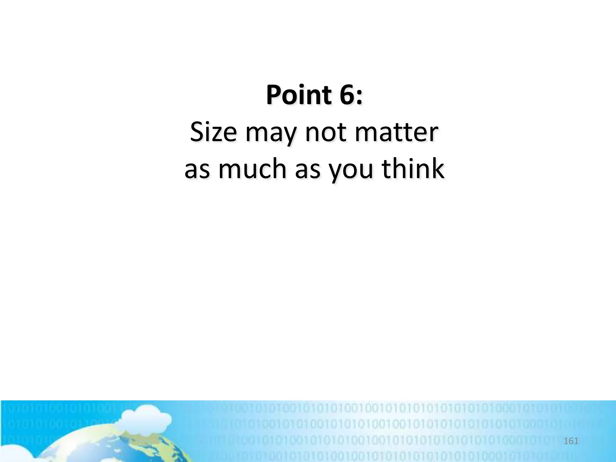 Point 6:
Size may not matter
as much as you think

161

 