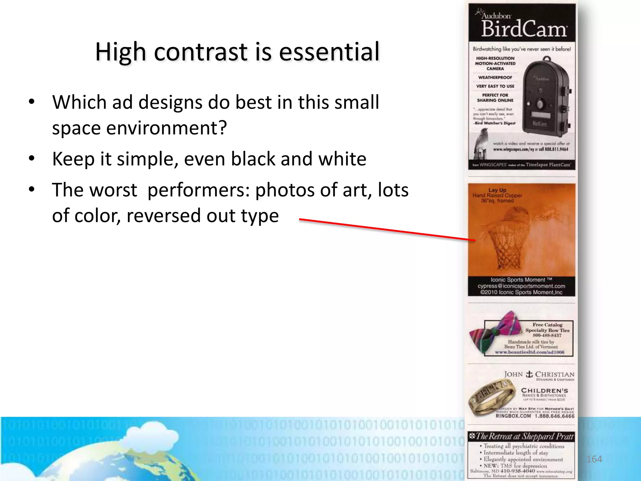 High contrast is essential
• Which ad designs do best in this small
space environment?
• Keep it simple, even black and white
• The worst performers: photos of art, lots
of color, reversed out type

164

 