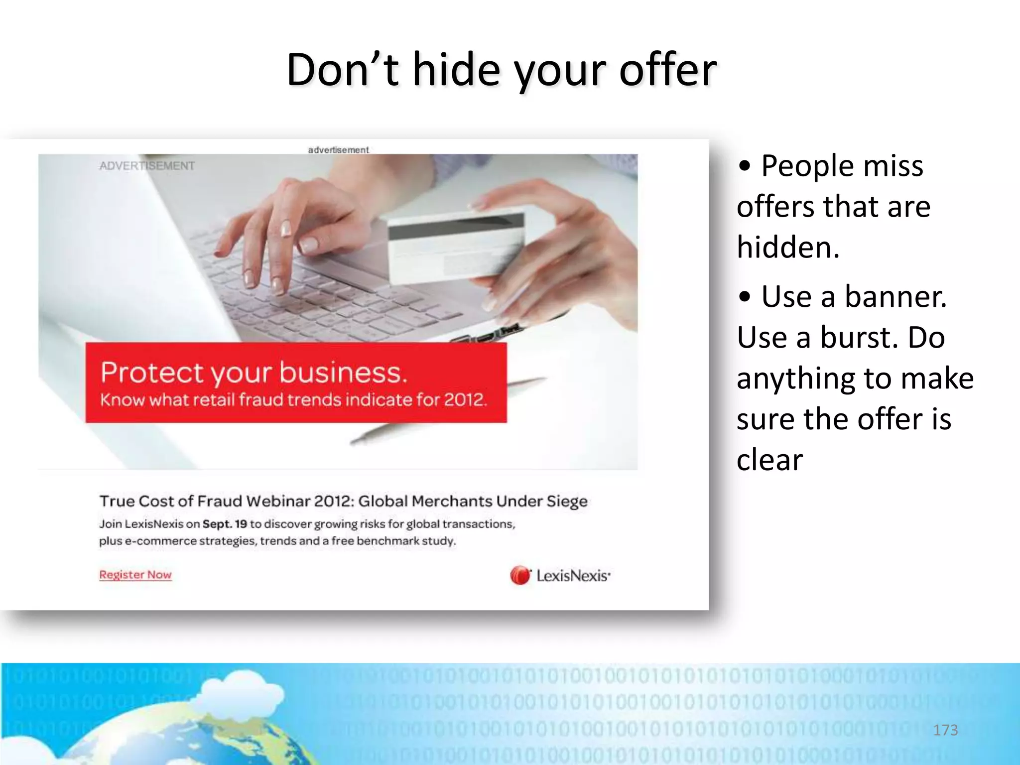 Don’t hide your offer
• People miss
offers that are
hidden.
• Use a banner.
Use a burst. Do
anything to make
sure the offer is
clear

173

 