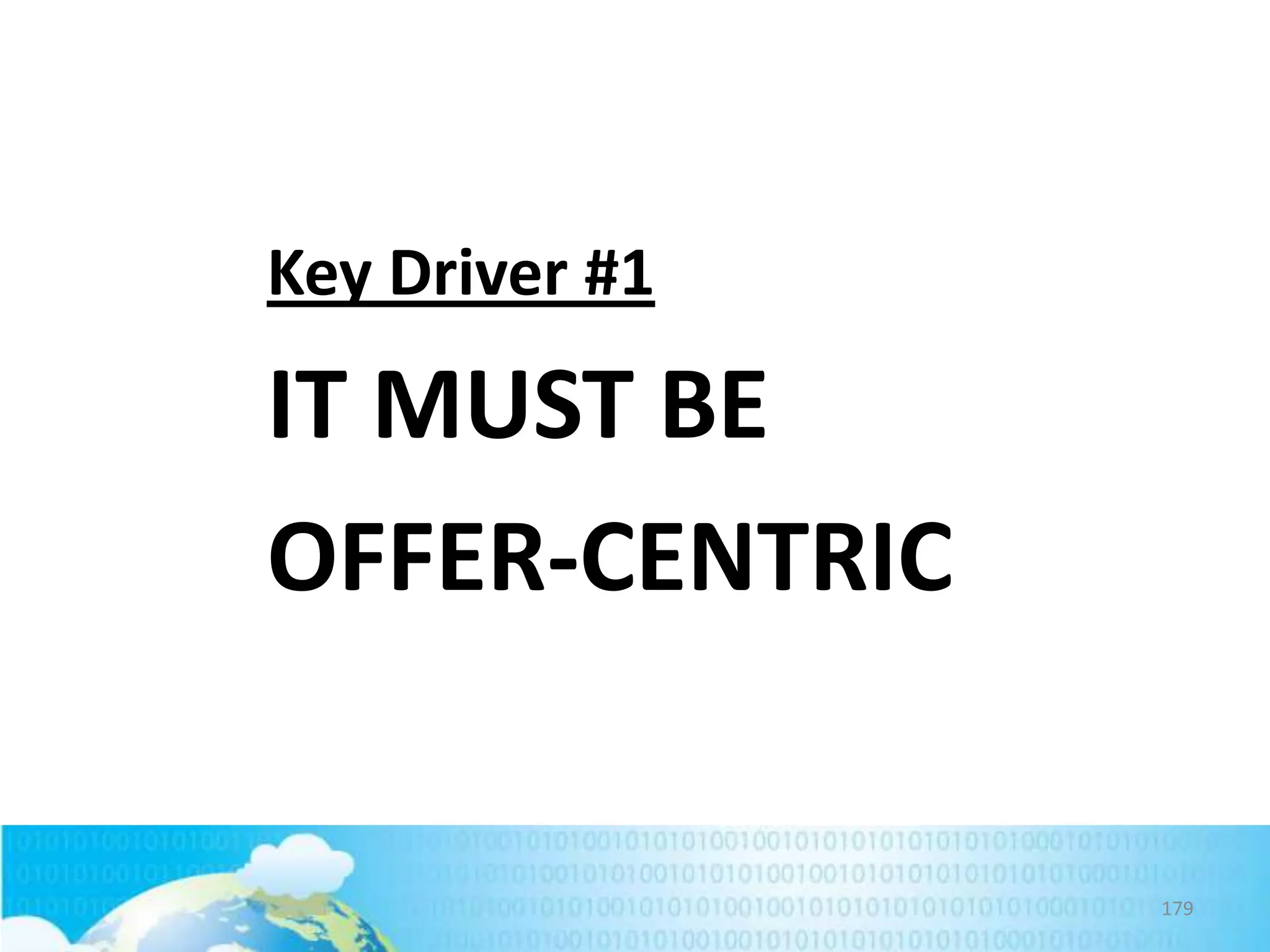 Key Driver #1

IT MUST BE
OFFER-CENTRIC

179

 