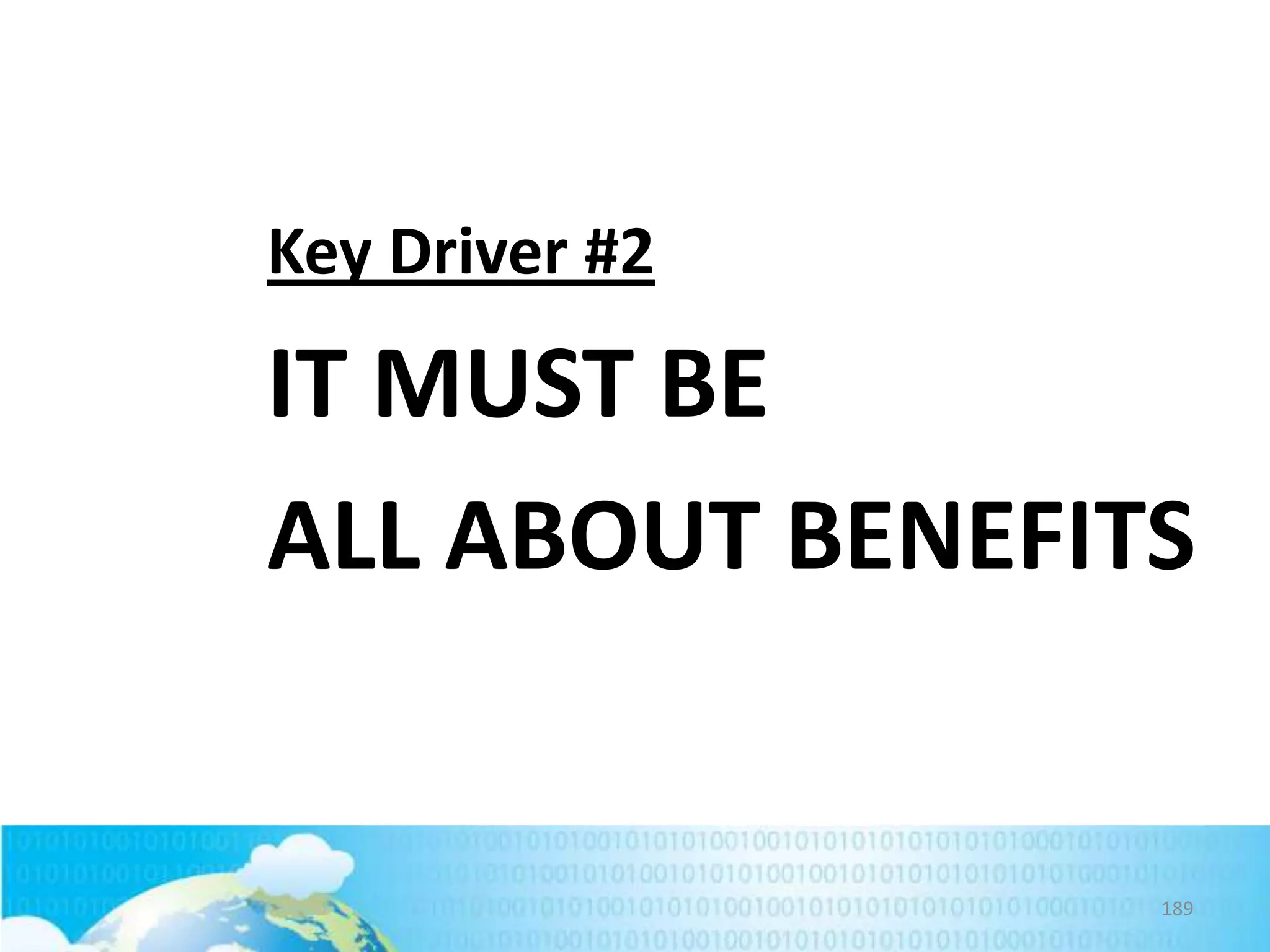 Key Driver #2

IT MUST BE
ALL ABOUT BENEFITS

189

 