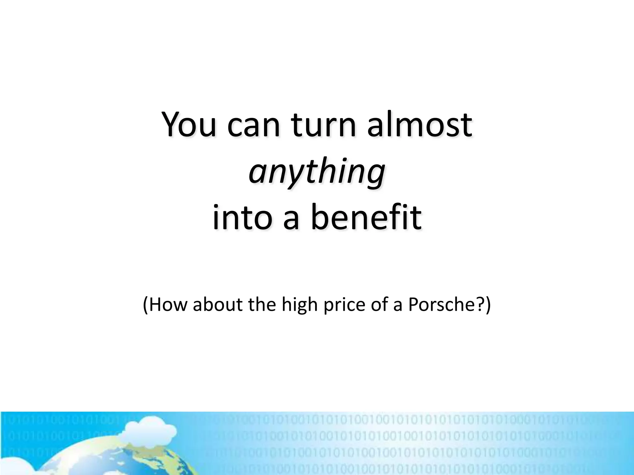 You can turn almost
anything
into a benefit
(How about the high price of a Porsche?)

 