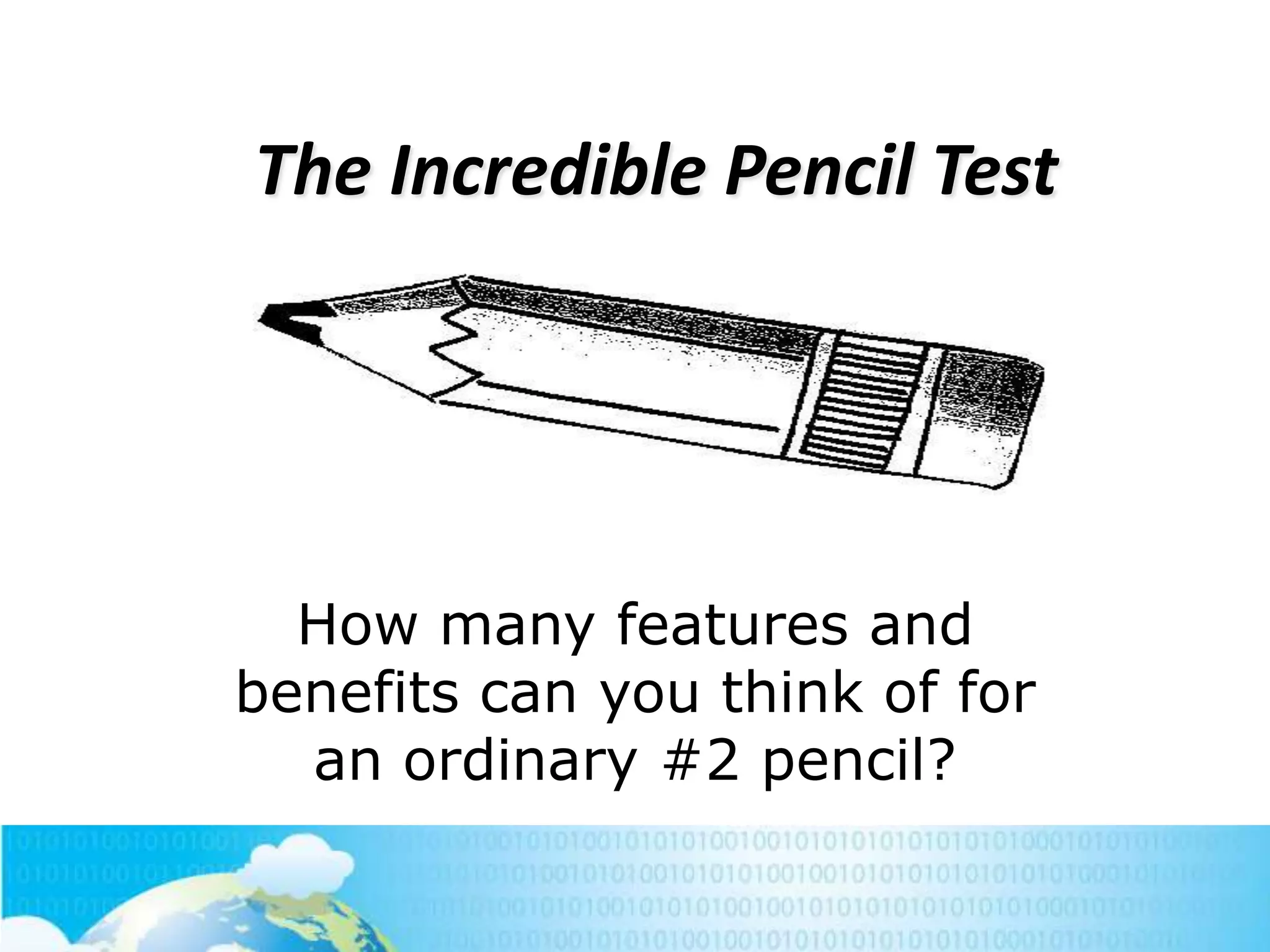 The Incredible Pencil Test

How many features and
benefits can you think of for
an ordinary #2 pencil?

 