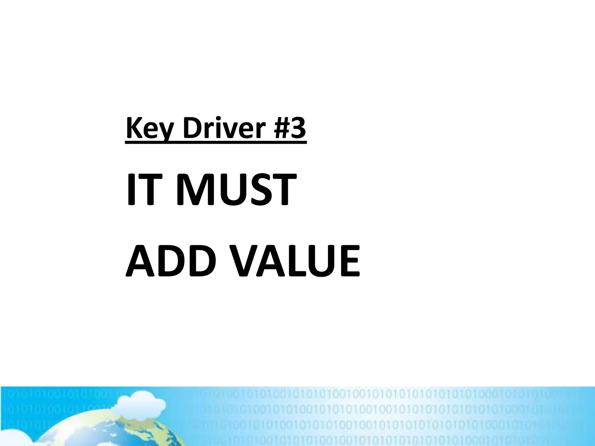 Key Driver #3

IT MUST
ADD VALUE

199

 