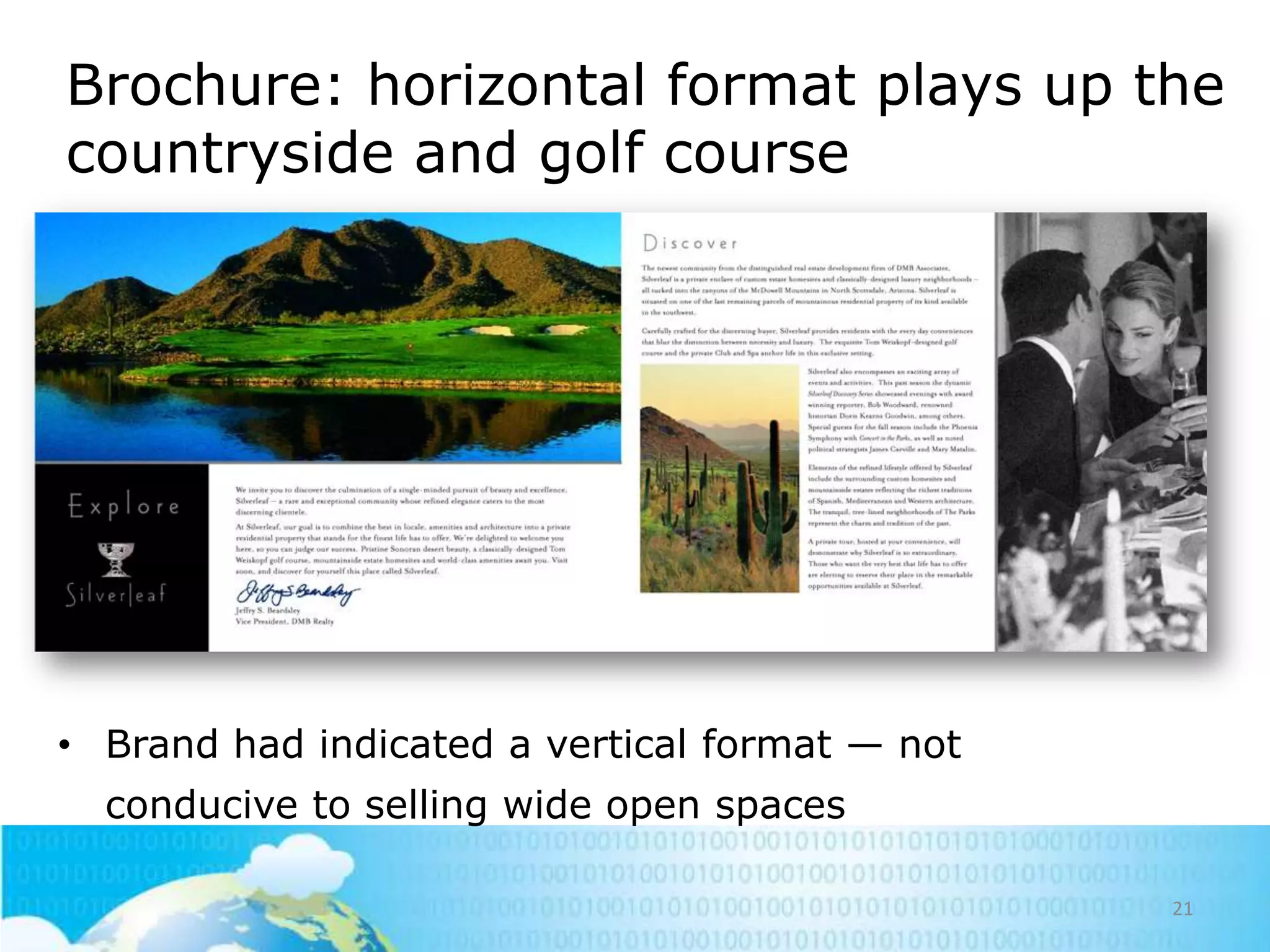 Brochure: horizontal format plays up the
countryside and golf course

• Brand had indicated a vertical format — not
conducive to selling wide open spaces
21

 