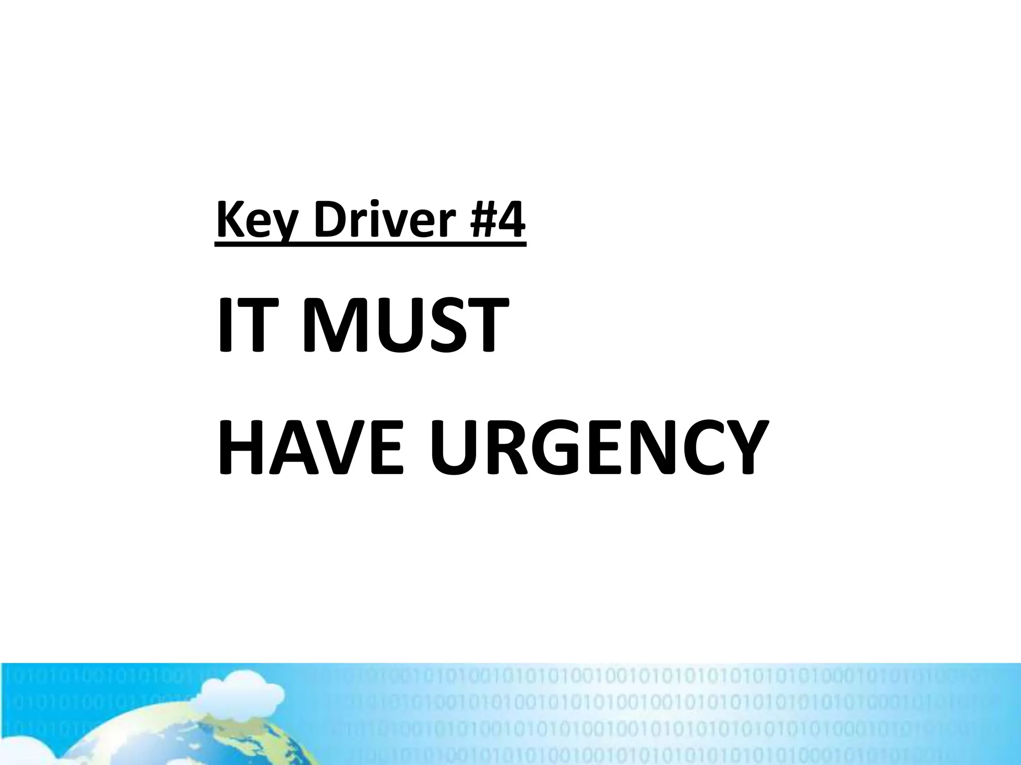 Key Driver #4

IT MUST
HAVE URGENCY

213

 