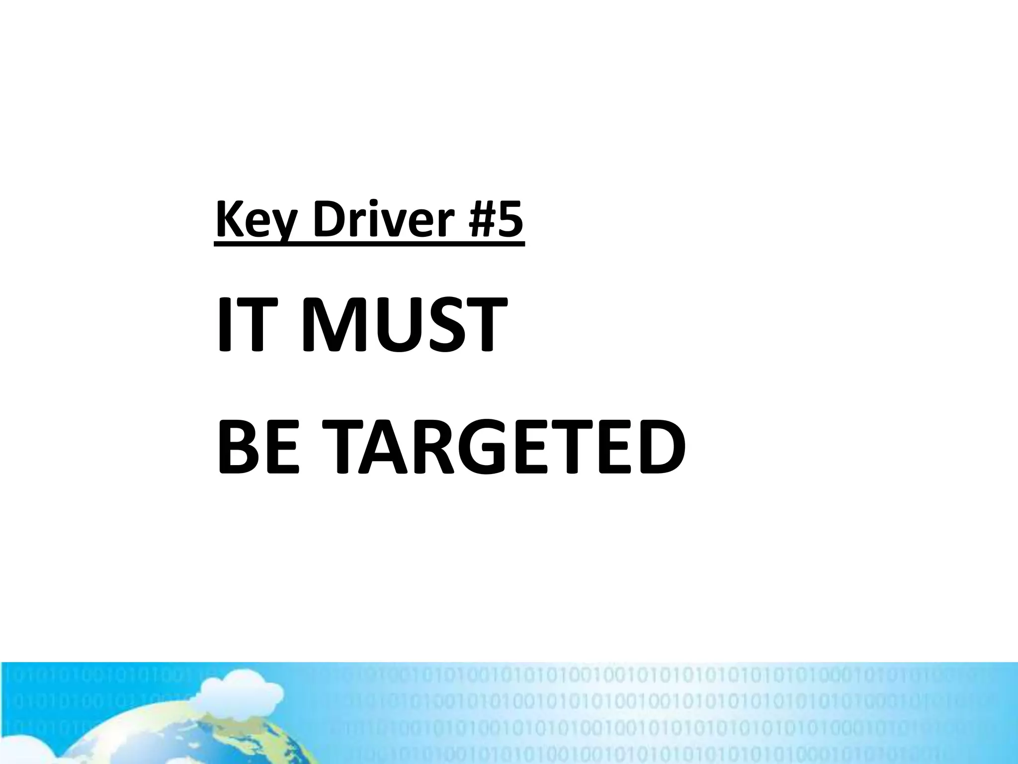 Key Driver #5

IT MUST
BE TARGETED

219

 