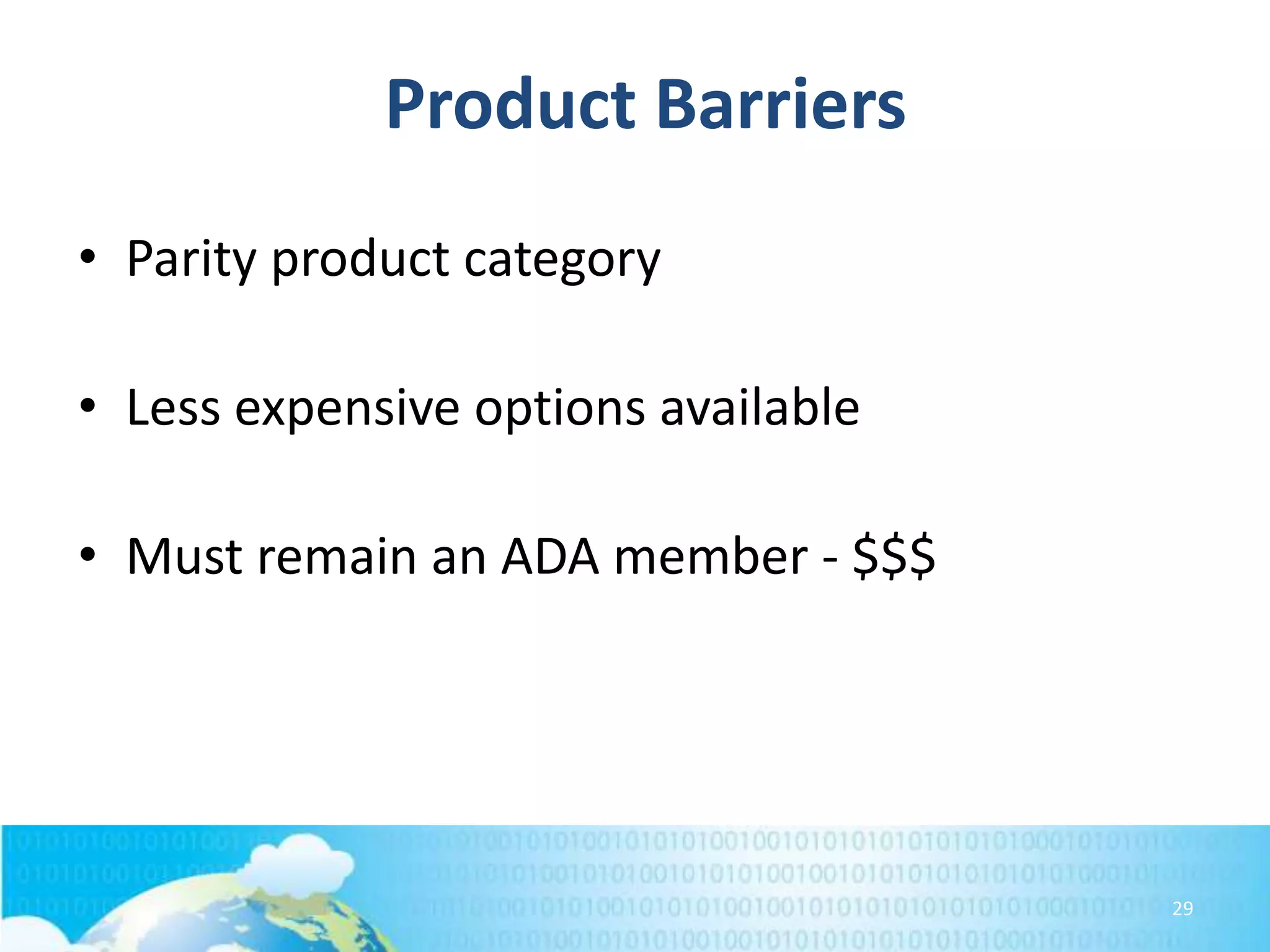 Product Barriers
• Parity product category
• Less expensive options available

• Must remain an ADA member - $$$

29

 