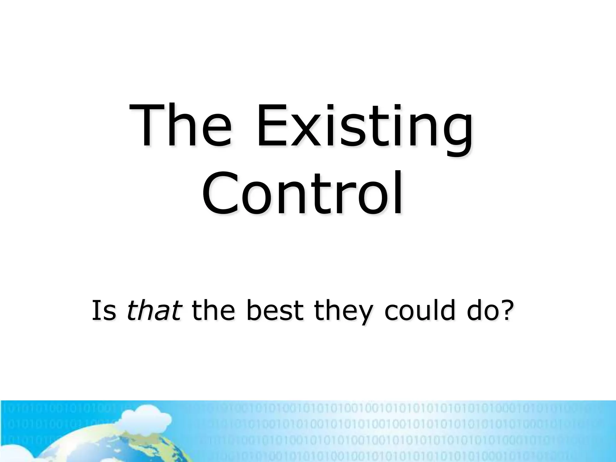 The Existing
Control
Is that the best they could do?

 