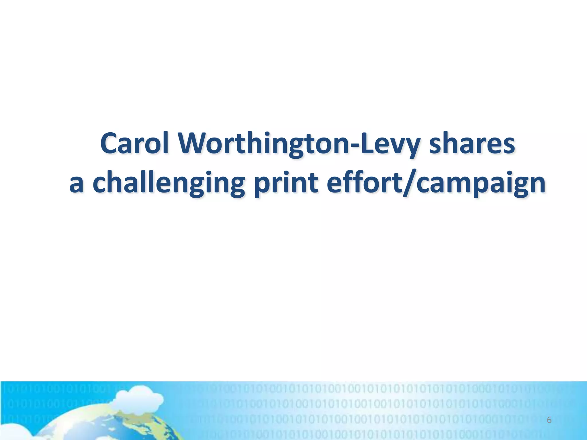 Carol Worthington-Levy shares
a challenging print effort/campaign

6

 