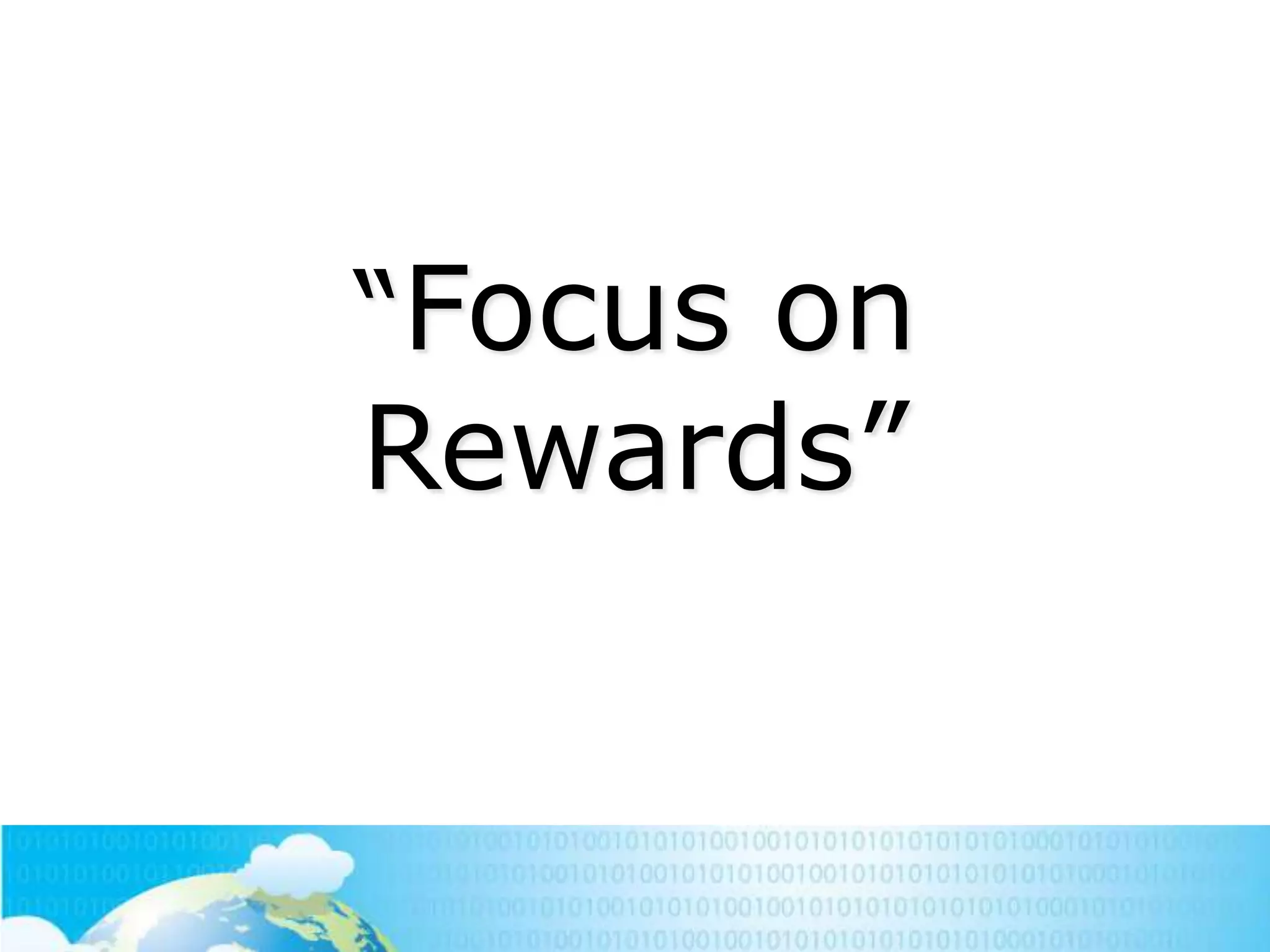 ―Focus on

Rewards‖

 