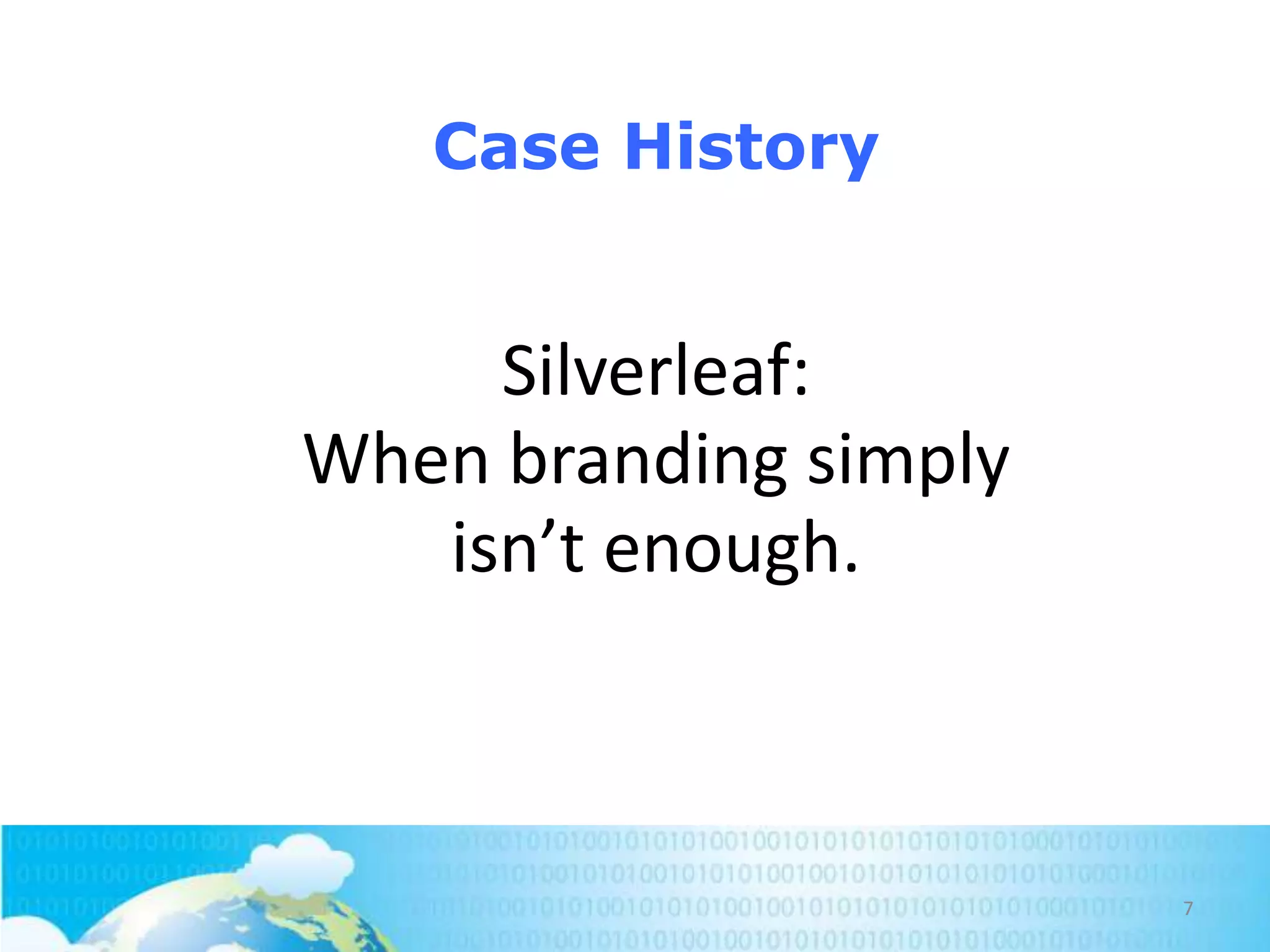 Case History

Silverleaf:
When branding simply
isn’t enough.

7

 