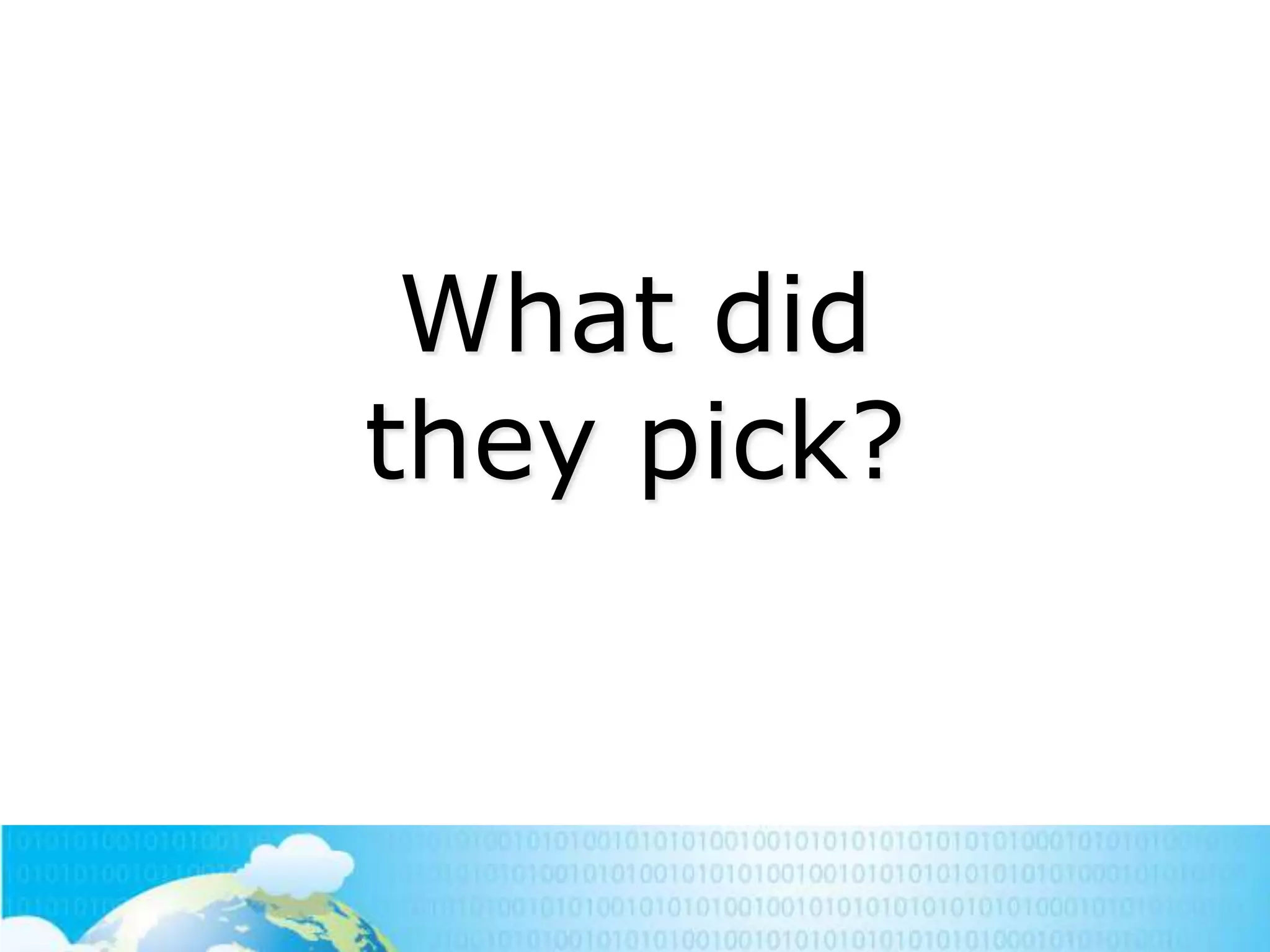 What did
they pick?

 