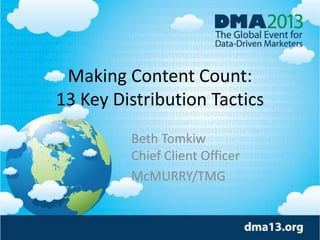 Making Content Count:
13 Key Distribution Tactics
Beth Tomkiw
Chief Client Officer
McMURRY/TMG

 