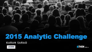 2015 Analytic Challenge
KA RA N SA RA O
 