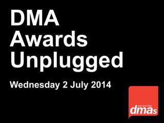 DMA
Awards
Unplugged
Wednesday 2 July 2014
 