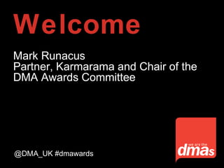 Welcome
Mark Runacus
Partner, Karmarama and Chair of the
DMA Awards Committee
@DMA_UK #dmawards
 