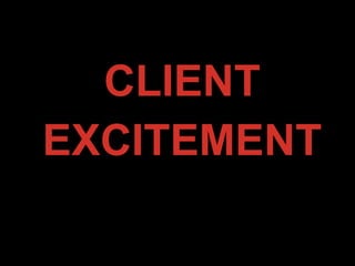 CLIENT
EXCITEMENT
 