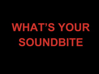 WHAT’S YOUR
SOUNDBITE
 