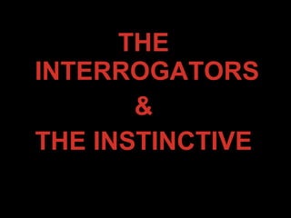 THE
INTERROGATORS
&
THE INSTINCTIVE
 