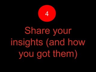 Share your
insights (and how
you got them)
44
 