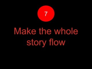 Make the whole
story flow
77
 