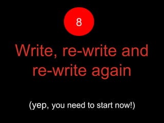 Write, re-write and
re-write again
(yep, you need to start now!)
88
 