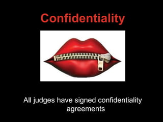 Confidentiality
All judges have signed confidentiality
agreements
 