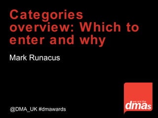 Categories
overview: Which to
enter and why
Mark Runacus
@DMA_UK #dmawards
 
