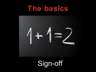 The basics
Sign-off
 