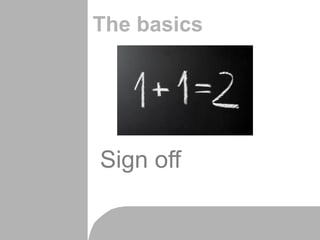 The basics
Sign off
 