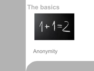 The basics
Anonymity
 
