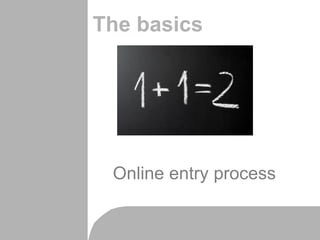 The basics
Online entry process
 